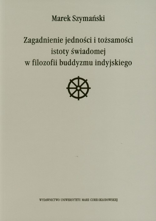 Zagadnienie jedności i tożsamości istoty świadomej w filozofii buddyzmu indyjskiego