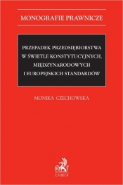 Przepadek przedsiębiorstwa w świetle konstytucyjnych, międzynarodowych i europejskich standardów - Monika Czechowska