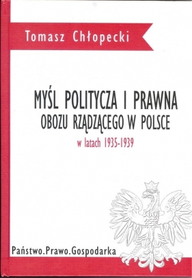 Myśl polityczna i prawna obozu rządzącego w Polsce w latach 1935-1939 - Chłopecki Tomasz