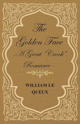 The Golden Face - A Great Crook Romance - Le Queux William