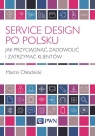 Service Design po polsku Jak przyciągnąć, zadowolić i zatrzymać Chłodnicki Marcin