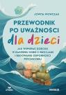  Przewodnik po uważności dla dzieci. Jak wspierać dziecko w radzeniu sobie z