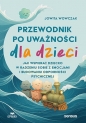 Przewodnik po uważności dla dzieci. Jak wspierać dziecko w radzeniu sobie z emocjami i budowaniu odp - Jowita Wowczak