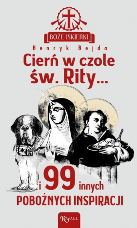 Boże iskierki. Cierń w czole św. Rity... i 99 pobożnych inspiracji - Henryk Bejda