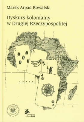 Dyskurs kolonialny w Drugiej Rzeczypospolitej - Kowalski Marek Arpad<br />