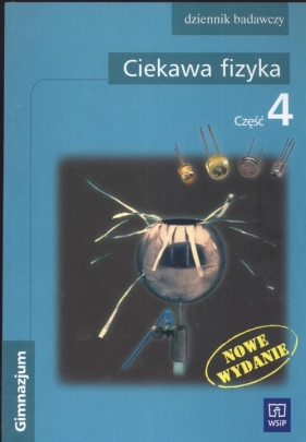 Ciekawa fizyka Część 4 Dziennik badawczy Gimnazjum - Poznańska Jadwiga, Rowińska Maria, Zając Elżbieta