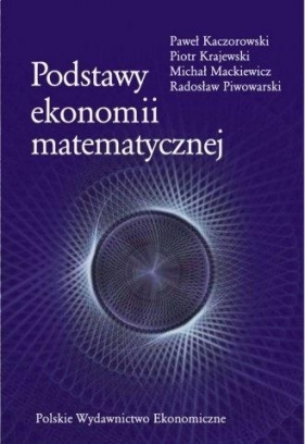 Podstawy ekonomii matematycznej - Kaczorowski Paweł, Krajewski Piotr, Mackiewicz Michał, Radosław Piwowarski