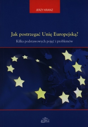 Jak postrzegać Unię Europejską? - Kranz Jerzy<br />