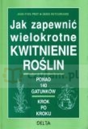 Jak zapewnić wielokrotne kwitnienie roślin - Denis Retournard, Jean-Yves Prat