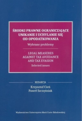 Środki prawne ograniczające unikanie i uchylanie się od opodatkowania. - Krzysztof Cień, Paweł Szczęśniak