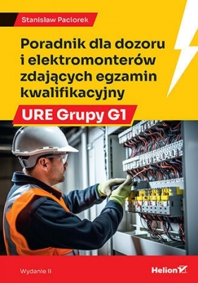 Poradnik dla dozoru i elektromonterów zdających egzamin kwalifikacyjny URE Grupy G1. Wydanie II - Stanisław Paciorek