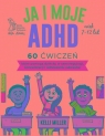 Ja i moje ADHD60 ćwiczeń, które pomogą dziecku w samoregulacji, Kelli Miller