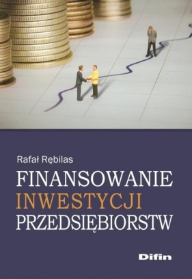 Finansowanie inwestycji przedsiębiorstw - Rębilas Rafał<br />