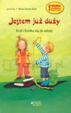 Jestem już duży. Emil i Emilka idą do szkoły - Frey Jana, Gotzen - Beek Betina