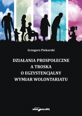 Działania prospołeczne a troska o egzystencjalny wymiar wolontariatu - Piekarski Grzegorz 