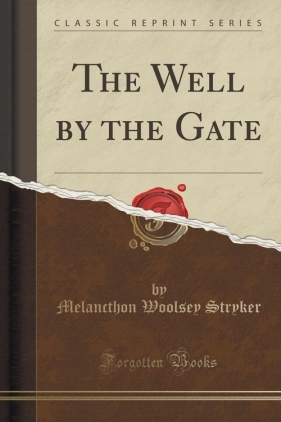 The Well by the Gate (Classic Reprint) - Stryker Melancthon Woolsey