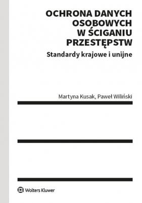 Ochrona danych osobowych w ściganiu przestępstw - Kusak Martyna, Wiliński Paweł