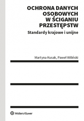 Ochrona danych osobowych w ściganiu przestępstw - Martyna Kusak, Paweł Wiliński