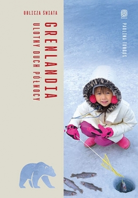 Grenlandia. Ulotny duch Północy. Oblicza świata - Paulina Tondos .