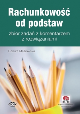 Rachunkowość od podstaw. Zbiór zadań z komentarzem i rozwiązaniami - Danuta Małkowska
