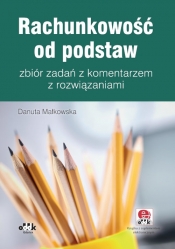 Rachunkowość od podstaw. Zbiór zadań z komentarzem i rozwiązaniami - Danuta Małkowska