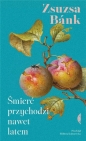 Śmierć przychodzi nawet latem - Zsuzsa Bánk