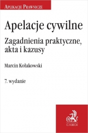 Apelacje cywilne Zagadnienia praktyczne wyd.7 akta i kazusy - Kołakowski Marcin