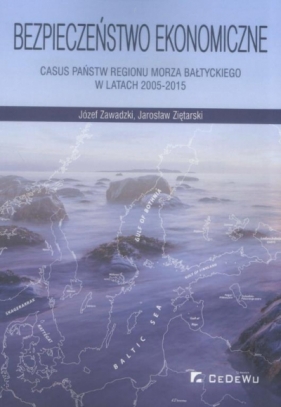 Bezpieczeństwo ekonomiczne Casus państw regionu Morza Bałtyckiego w latach 2005-2015 - Zawadzki Józef, Ziętarski Jarosław