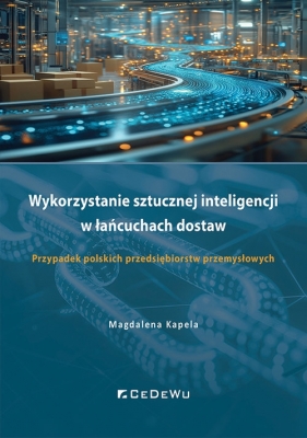 Wykorzystanie sztucznej inteligencji w łańcuchach dostaw. Przypadek polskich przedsiębiorstw przemysłowych - Magdalena Kapela