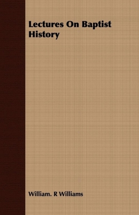 Lectures On Baptist History - Williams William. R