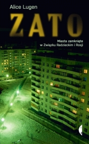 ZATO. Miasta zamknięte w Związku Radzieckim i Rosji - Alice Lugen