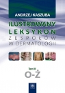 Ilustrowany leksykon zespołów w dermatologii Tom 3 O-Ż Kaszuba Andrzej