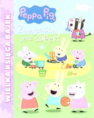 Peppa Pig Wielka księga bajek Z przyjaciółmi jest super