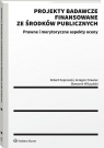  Projekty badawcze finansowane ze środków publicznych. Prawne i merytoryczne