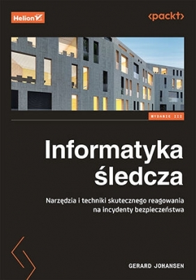 Informatyka śledcza. Narzędzia i techniki skutecznego reagowania na incydenty bezpieczeństwa. Wydani - Gerard Johansen .