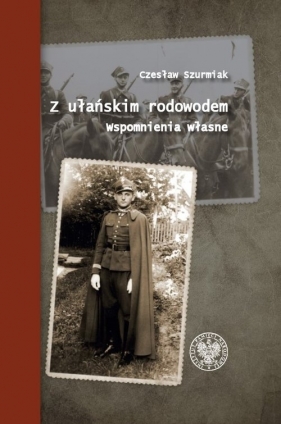 Z ułańskim rodowodem. Wspomnienia własne - Czesław Surmiak