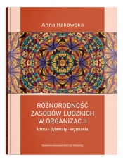 Różnorodność zasobów ludzkich w organizacji - istota, dylematy, wyzwania - Anna Rakowska