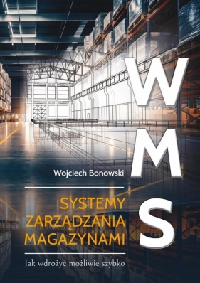 WMS Systemy zarządzania magazynami. Jak wdrożyć... - Wojciech Bonowski