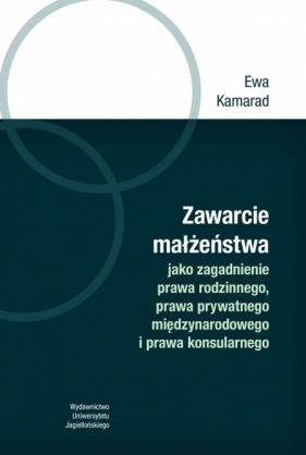 Zawarcie małżeństwa jako zagadnienie prawa rodzinnego, prawa prywatnego międzynarodowego i prawa konsularnego - Ewa Kamarad