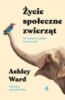 Życie społeczne zwierzątJak współpracą podbito świat przyrody Ashley Ward