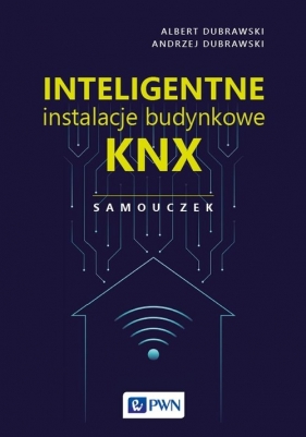 Inteligentne instalacje budynkowe KNX. Samouczek - Albert Dubrawski, Andrzej Dubrawski