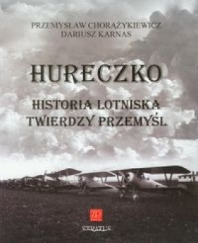 Hureczko Historia Lotniska Twierdzy Przemyśl - Chorążykiewicz Przemysław, Karnas Dariusz