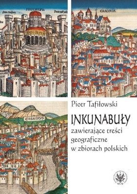 Inkunabuły zawierające treści geograficzne w zbiorach polskich - Piotr Tafiłowski