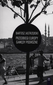 Przedbiegi Europy Gawędy podróżne - Jastrzębski Bartosz