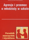 Agresja i przemoc u u młodzieży w szkole Poradnik nauczyciela i dyrektora