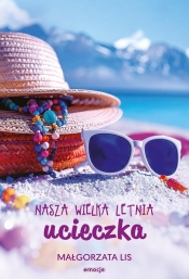Nasza wielka letnia ucieczka - Małgorzata Lis