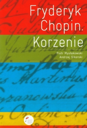 Fryderyk Chopin Korzenie - Mysłakowski Piotr, Sikorski Andrzej