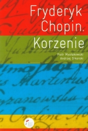 Fryderyk Chopin Korzenie - Sikorski Andrzej, Mysłakowski Piotr