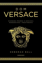 Dom Versace. Nieznana prawda o geniuszu, morderstwie i przetrwaniu - Ball Deborah