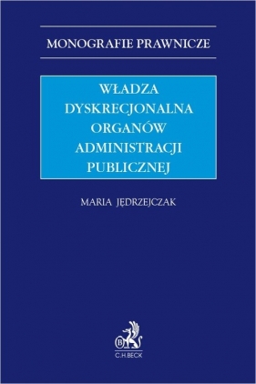Władza dyskrecjonalna organów administracji publicznej - Maria Jędrzejczak